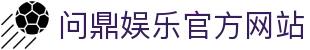 问鼎娱乐官方网站 - 官网主页直达大厅